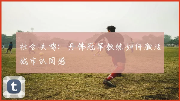 社会共鸣：丹佛冠军教练如何激活城市认同感