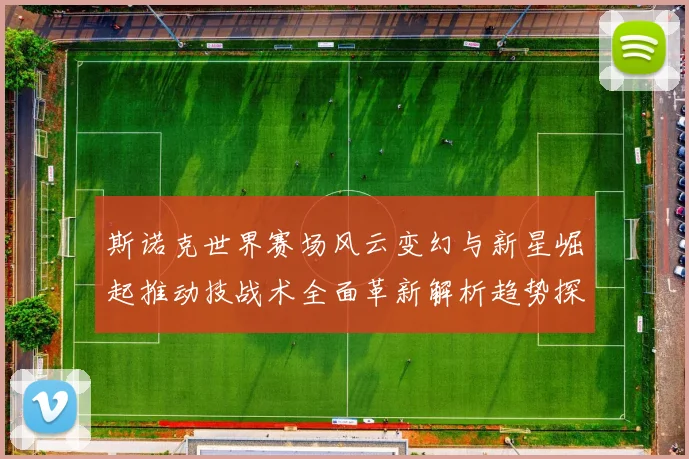 斯诺克世界赛场风云变幻与新星崛起推动技战术全面革新解析趋势探讨