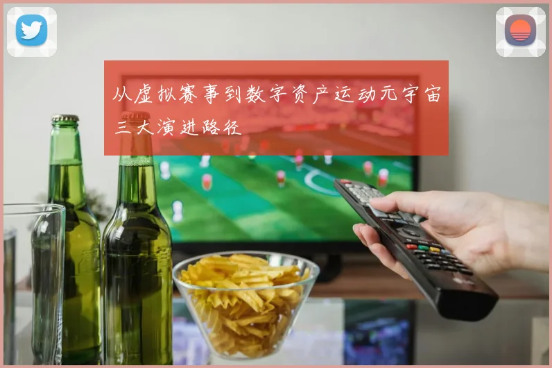 从虚拟赛事到数字资产运动元宇宙三大演进路径
