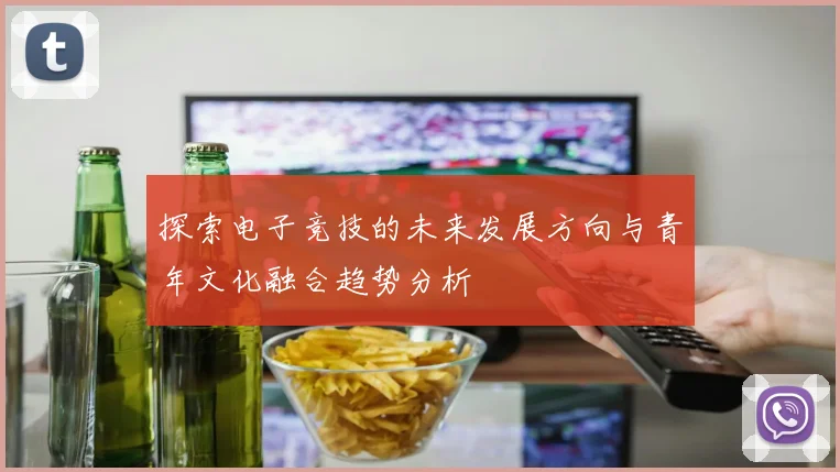 探索电子竞技的未来发展方向与青年文化融合趋势分析